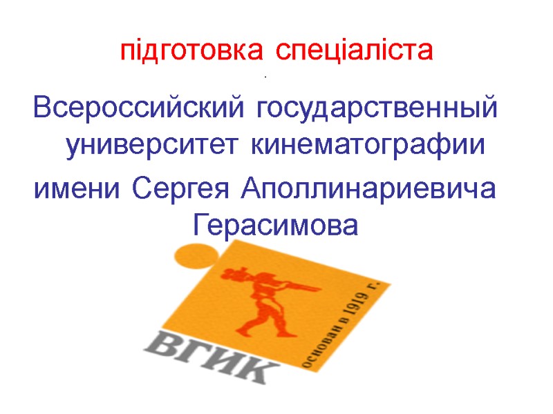 підготовка спеціаліста .  Всероссийский государственный университет кинематографии  имени Сергея Аполлинариевича Герасимова